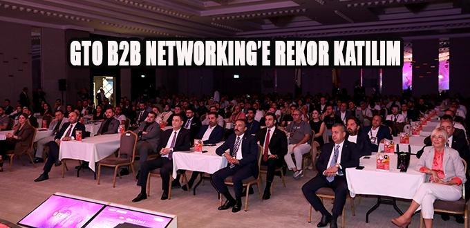 GTO B2B NETWORKING’E REKOR KATILIM