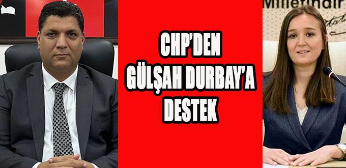 CHP’DEN GÜLŞAH DURBAY’A DESTEK
