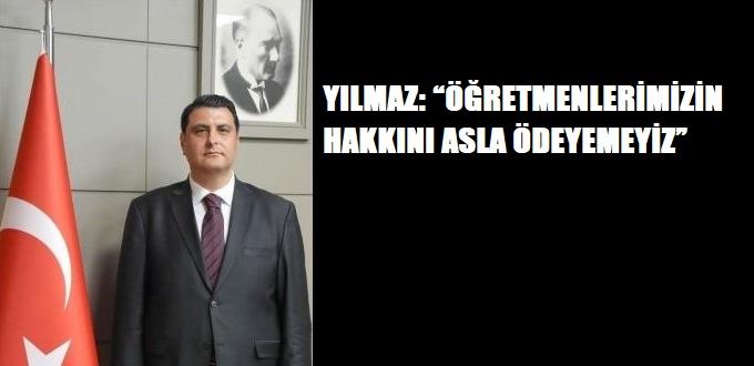 YILMAZ: “ÖĞRETMENLERİMİZİN HAKKINI ASLA ÖDEYEMEYİZ”