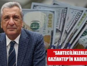 “SAHTECİLİKLERLE ANILMAK GAZİANTEP’İN KADERİ OLMAMALI”