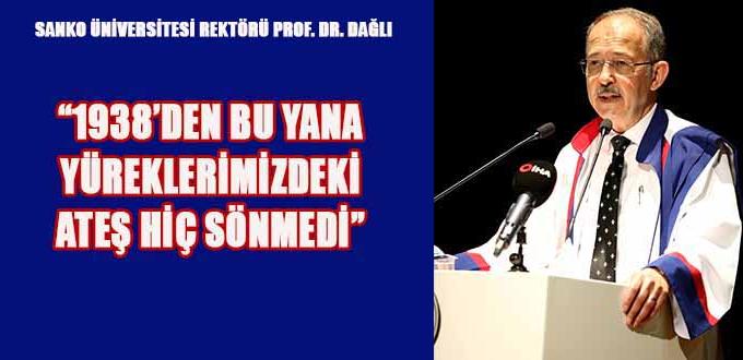 “1938’DEN BU YANA YÜREKLERİMİZDEKİ ATEŞ HİÇ SÖNMEDİ”