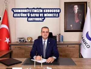 “CUMHURİYETİMİZİN KURUCUSU ATATÜRK’Ü SAYGI VE MİNNETLE ANIYORUZ”