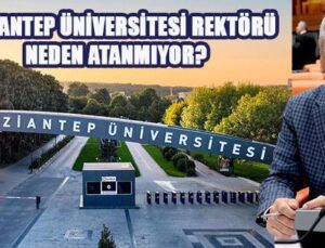 GAZİANTEP ÜNİVERSİTESİ REKTÖRÜ NEDEN ATANMIYOR?