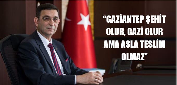 “GAZİANTEP ŞEHİT OLUR, GAZİ OLUR AMA ASLA TESLİM OLMAZ”