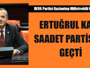ERTUĞRUL KAYA, SAADET PARTİSİ’NE GEÇTİ