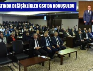 VERGİ MEVZUATINDA DEĞİŞİKLİKLER GSO’DA KONUŞULDU