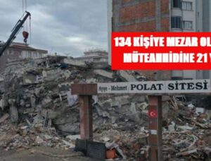 134 KİŞİYE MEZAR OLAN SİTENİN MÜTEAHHİDİNE 21 YIL HAPİS