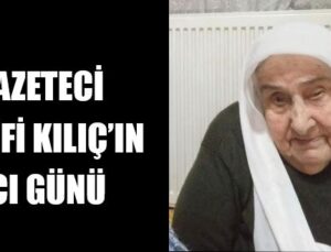 GAZETECİ HANİFİ KILIÇ’IN ACI GÜNÜ