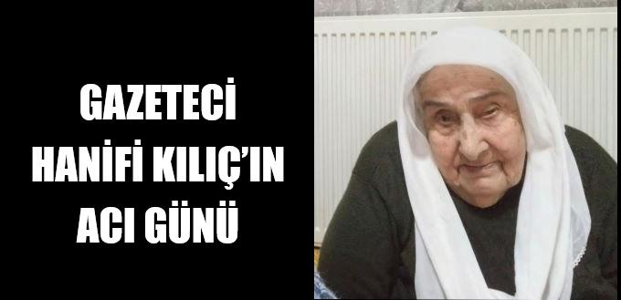 GAZETECİ HANİFİ KILIÇ’IN ACI GÜNÜ