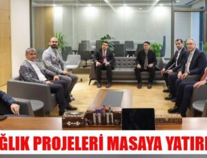 SAĞLIK PROJELERİ MASAYA YATIRILDI