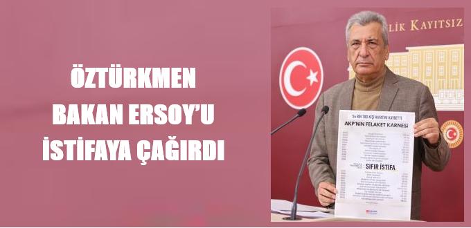 ÖZTÜRKMEN BAKAN ERSOY’U İSTİFAYA ÇAĞIRDI