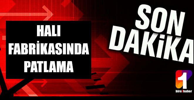 HALI FABRİKASINDA PATLAMA