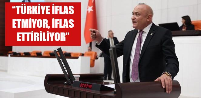 “TÜRKİYE İFLAS ETMİYOR, İFLAS ETTİRİLİYOR”