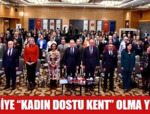 25 BELEDİYE “KADIN DOSTU KENT” OLMA YOLUNDA
