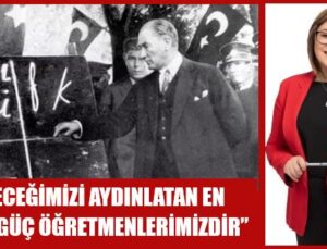 “GELECEĞİMİZİ AYDINLATAN EN BÜYÜK GÜÇ ÖĞRETMENLERİMİZDİR”