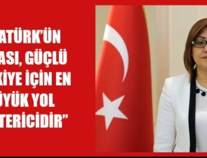 “ATATÜRK’ÜN MİRASI, GÜÇLÜ TÜRKİYE İÇİN EN BÜYÜK YOL GÖSTERİCİDİR”