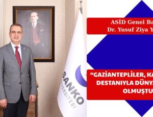 “GAZİANTEPLİLER, KAHRAMANLIK DESTANIYLA DÜNYAYA ÖRNEK OLMUŞTUR”