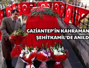 GAZİANTEP’İN KAHRAMANLARI ŞEHİTKAMİL’DE ANILDI