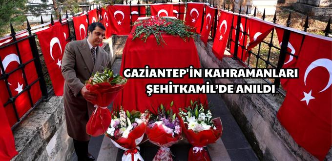 GAZİANTEP’İN KAHRAMANLARI ŞEHİTKAMİL’DE ANILDI