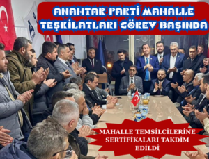 ANAHTAR PARTİ MAHALLE TEŞKİLATLARI GÖREV BAŞINDA