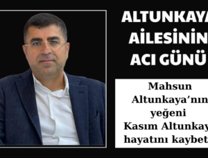 ALTUNKAYA AİLESİNİN ACI GÜNÜ