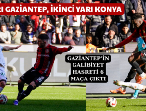 GAZİANTEP’İN GALİBİYET HASRETİ 6 MAÇA ÇIKTI