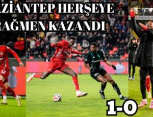 GAZİANTEP HERŞEYE RAĞMEN KAZANDI