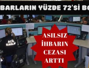 İHBARLARIN YÜZDE 72’Sİ BOŞ ÇIKTI