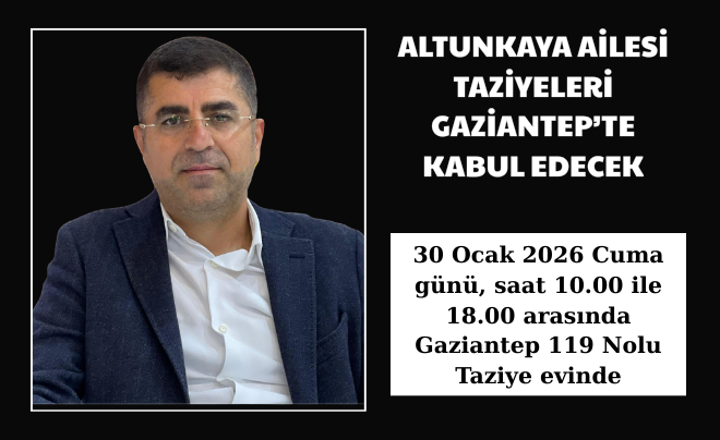 ALTUNKAYA AİLESİ TAZİYELERİ GAZİANTEP’TE KABUL EDECEK