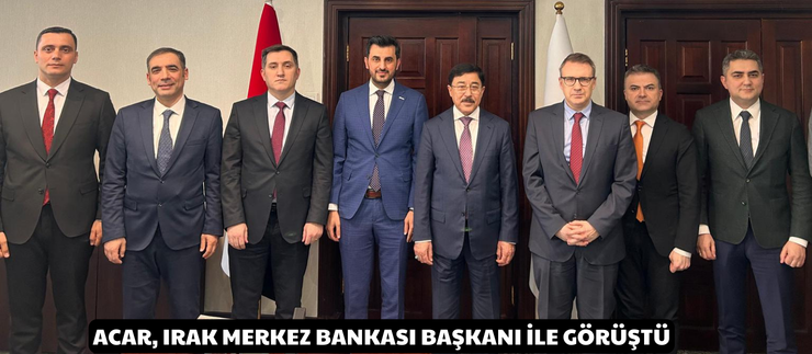 ACAR, IRAK MERKEZ BANKASI BAŞKANI İLE GÖRÜŞTÜ