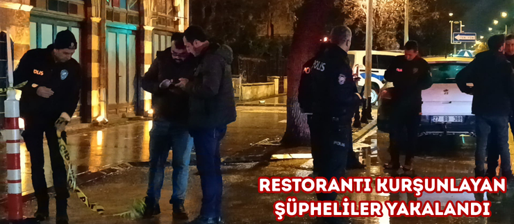 RESTORANTI KURŞUNLAYAN ŞÜPHELİLER YAKALANDI