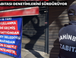 ŞAHİNBEY ZABITASI DENETİMLERİNİ SÜRDÜRÜYOR