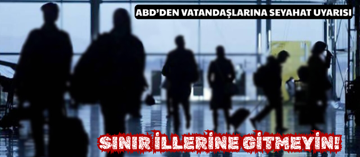ABD’DEN VATANDAŞLARINA SEYAHAT UYARISI