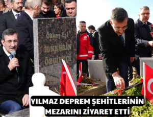 YILMAZ DEPREM ŞEHİTLERİNİN MEZARINI ZİYARET ETTİ