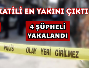 KATİLİ EN YAKINI ÇIKTI