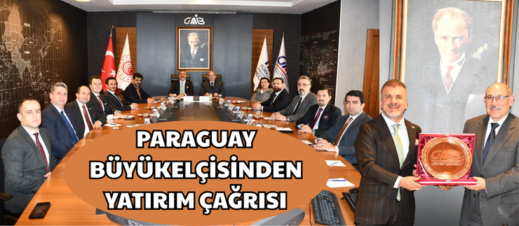 PARAGUAY BÜYÜKELÇİSİNDEN YATIRIM ÇAĞRISI