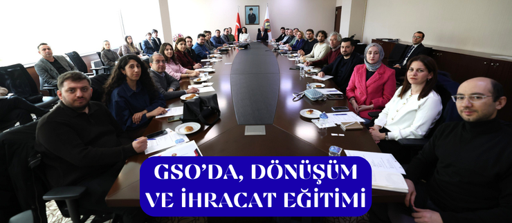 GSO’DA, DÖNÜŞÜM VE İHRACAT EĞİTİMİ