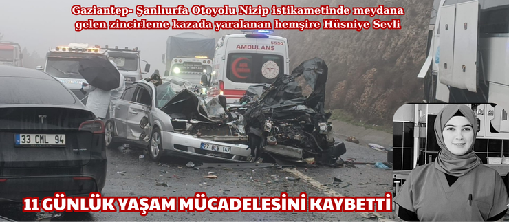 11 GÜNLÜK YAŞAM MÜCADELESİNİ KAYBETTİ