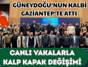 GÜNEYDOĞU’NUN KALBİ GAZİANTEP’TE ATTI