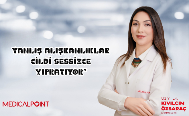 “YANLIŞ ALIŞKANLIKLAR CİLDİ SESSİZCE YIPRATIYOR”