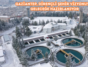 GAZİANTEP, DİRENÇLİ ŞEHİR VİZYONUYLA GELECEĞE HAZIRLANIYOR