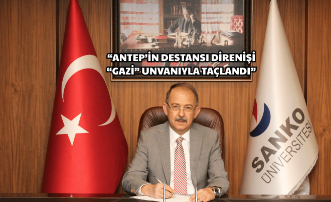 “ANTEP’İN DESTANSI DİRENİŞİ “GAZİ” UNVANIYLA TAÇLANDI”