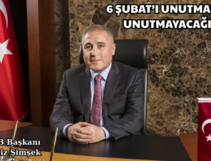 ŞİMŞEK: “6 ŞUBAT’I UNUTMADIK, UNUTMAYACAĞIZ”