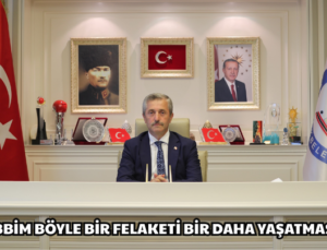 “RABBİM BÖYLE BİR FELAKETİ BİR DAHA YAŞATMASIN”