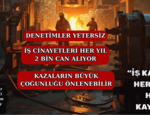 “İŞ KAZALARINDA HER GÜN 6 KİŞİ HAYATINI KAYBEDİYOR”