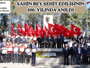 ŞAHİN BEY ŞEHİT EDİLİŞİNİN 106. YILINDA ANILDI
