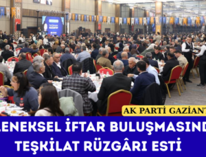 GELENEKSEL İFTAR BULUŞMASINDA TEŞKİLAT RÜZGÂRI ESTİ