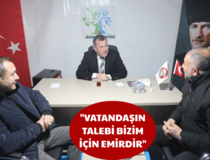 “VATANDAŞIMIZIN TALEBİ BİZİM İÇİN EMİRDİR”