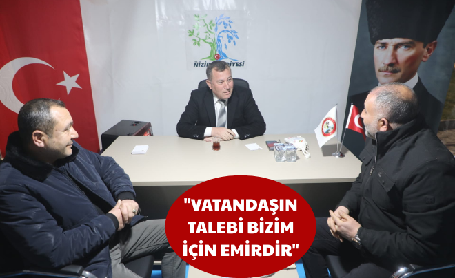 “VATANDAŞIMIZIN TALEBİ BİZİM İÇİN EMİRDİR”