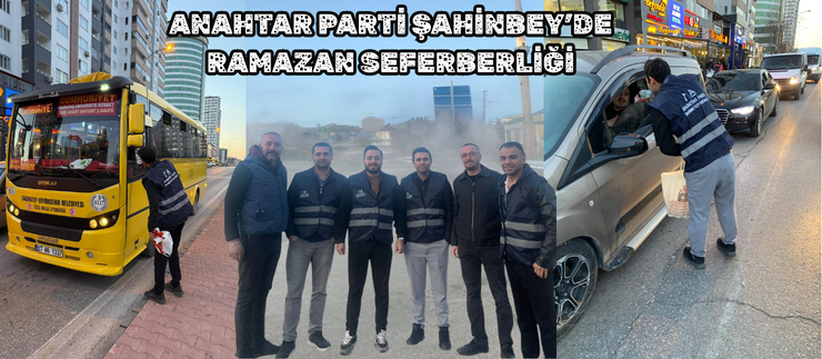 ANAHTAR PARTİ ŞAHİNBEY’DE RAMAZAN SEFERBERLİĞİ